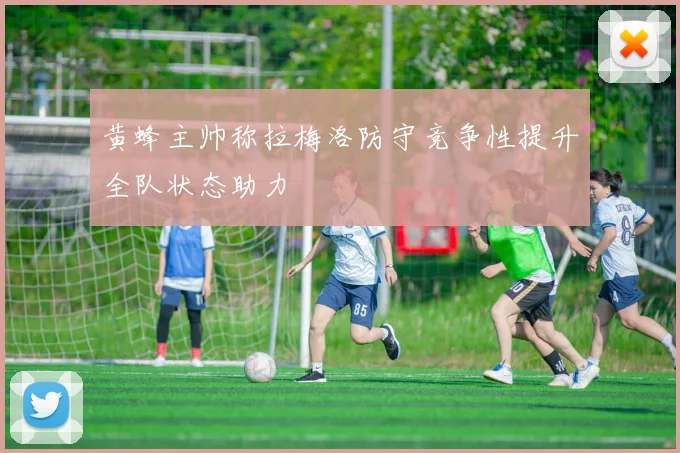 黄蜂主帅称拉梅洛防守竞争性提升全队状态助力